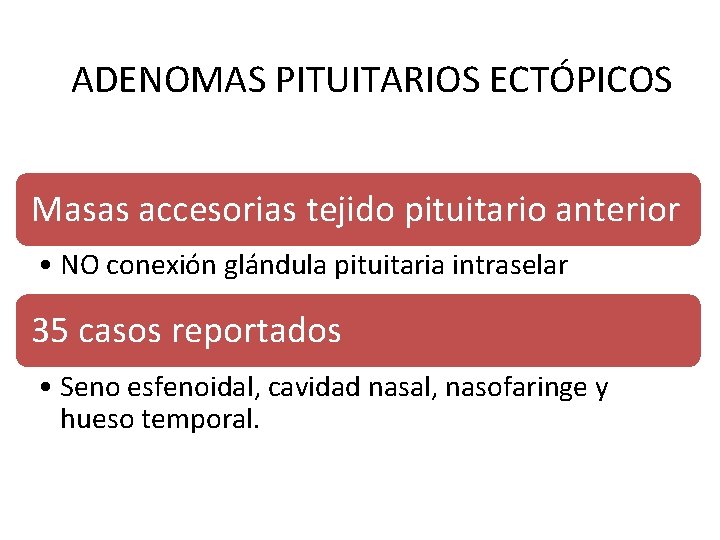 ADENOMAS PITUITARIOS ECTÓPICOS Masas accesorias tejido pituitario anterior • NO conexión glándula pituitaria intraselar