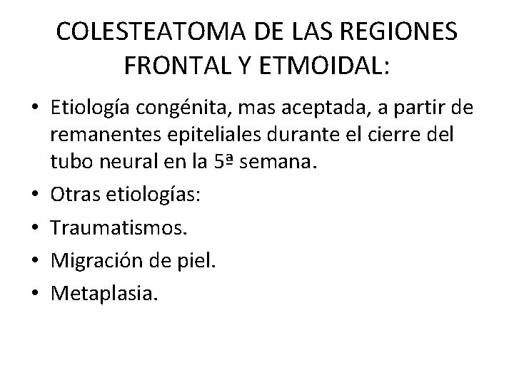 COLESTEATOMA DE LAS REGIONES FRONTAL Y ETMOIDAL: • Etiología congénita, mas aceptada, a partir