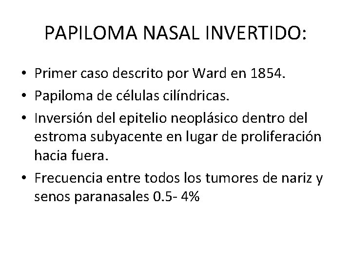 PAPILOMA NASAL INVERTIDO: • Primer caso descrito por Ward en 1854. • Papiloma de