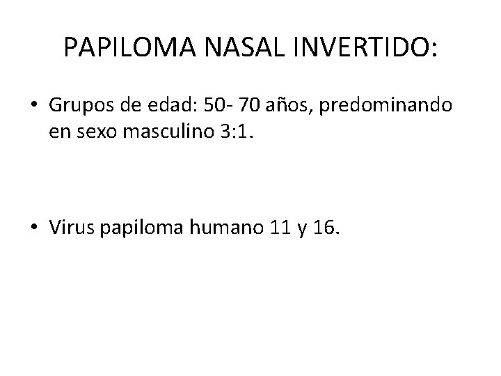 PAPILOMA NASAL INVERTIDO: • Grupos de edad: 50 - 70 años, predominando en sexo