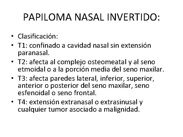 PAPILOMA NASAL INVERTIDO: • Clasificación: • T 1: confinado a cavidad nasal sin extensión