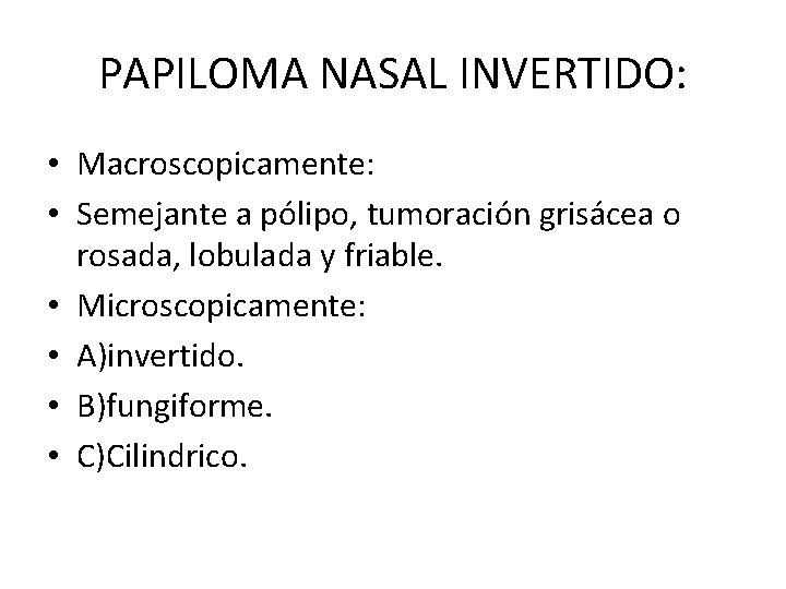 PAPILOMA NASAL INVERTIDO: • Macroscopicamente: • Semejante a pólipo, tumoración grisácea o rosada, lobulada