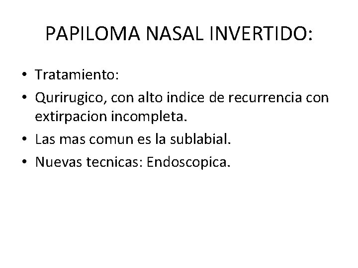 PAPILOMA NASAL INVERTIDO: • Tratamiento: • Qurirugico, con alto indice de recurrencia con extirpacion