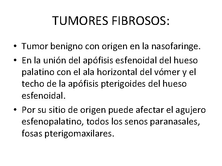 TUMORES FIBROSOS: • Tumor benigno con origen en la nasofaringe. • En la unión