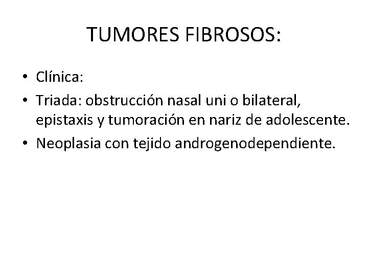 TUMORES FIBROSOS: • Clínica: • Triada: obstrucción nasal uni o bilateral, epistaxis y tumoración