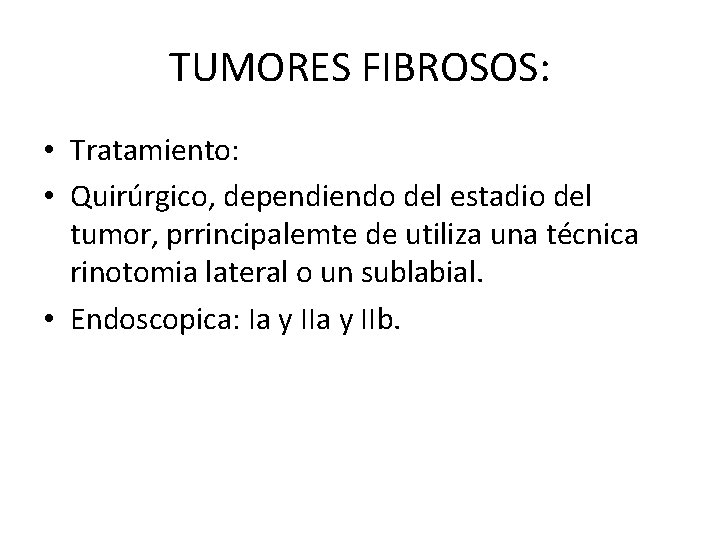 TUMORES FIBROSOS: • Tratamiento: • Quirúrgico, dependiendo del estadio del tumor, prrincipalemte de utiliza