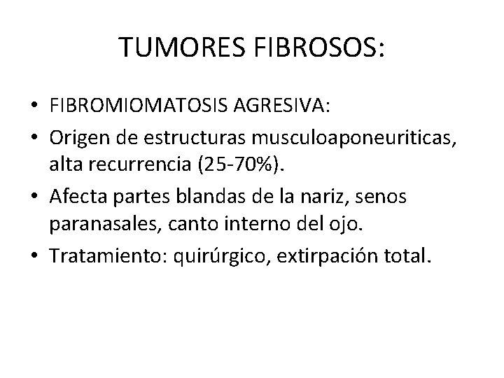 TUMORES FIBROSOS: • FIBROMIOMATOSIS AGRESIVA: • Origen de estructuras musculoaponeuriticas, alta recurrencia (25 -70%).