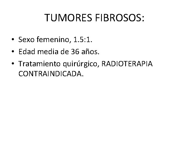 TUMORES FIBROSOS: • Sexo femenino, 1. 5: 1. • Edad media de 36 años.