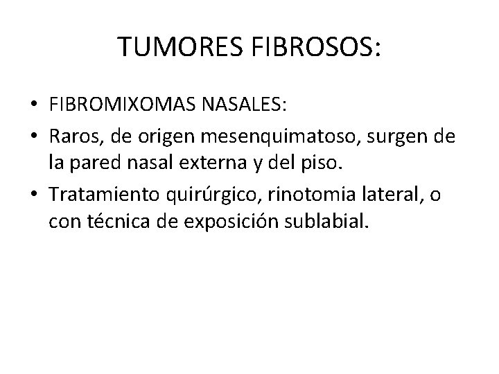 TUMORES FIBROSOS: • FIBROMIXOMAS NASALES: • Raros, de origen mesenquimatoso, surgen de la pared