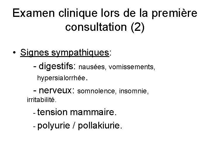 Examen clinique lors de la première consultation (2) • Signes sympathiques: - digestifs: nausées,