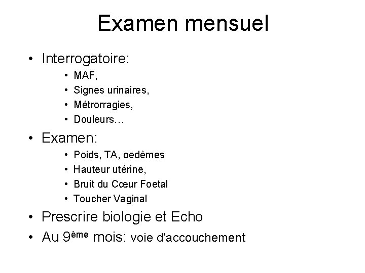 Examen mensuel • Interrogatoire: • • MAF, Signes urinaires, Métrorragies, Douleurs… • Examen: •