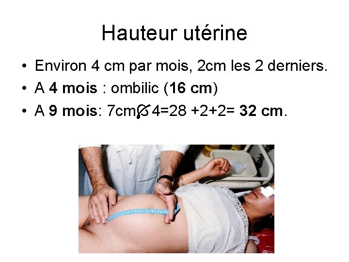 Hauteur utérine • Environ 4 cm par mois, 2 cm les 2 derniers. •