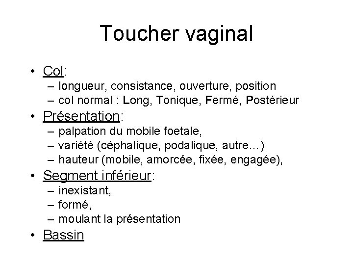 Toucher vaginal • Col: – longueur, consistance, ouverture, position – col normal : Long,