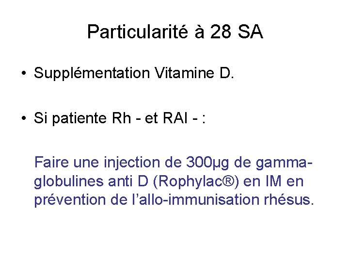 Particularité à 28 SA • Supplémentation Vitamine D. • Si patiente Rh - et