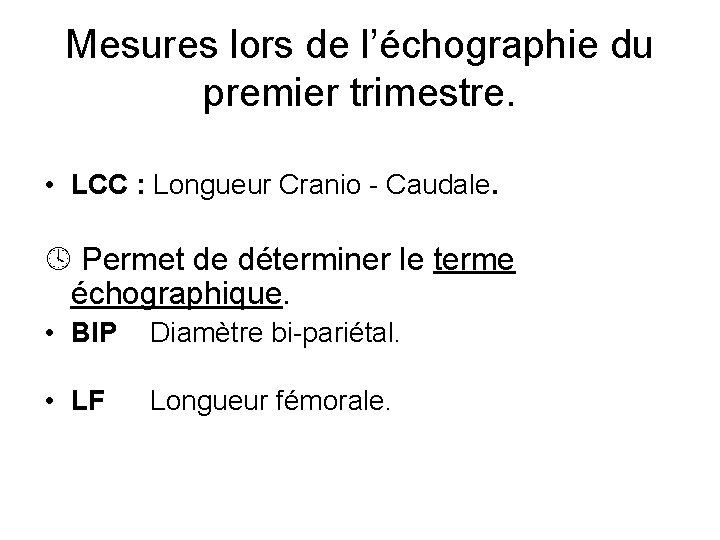Mesures lors de l’échographie du premier trimestre. • LCC : Longueur Cranio - Caudale.
