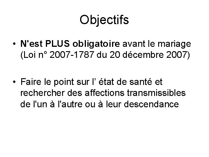 Objectifs • N'est PLUS obligatoire avant le mariage (Loi n° 2007 -1787 du 20