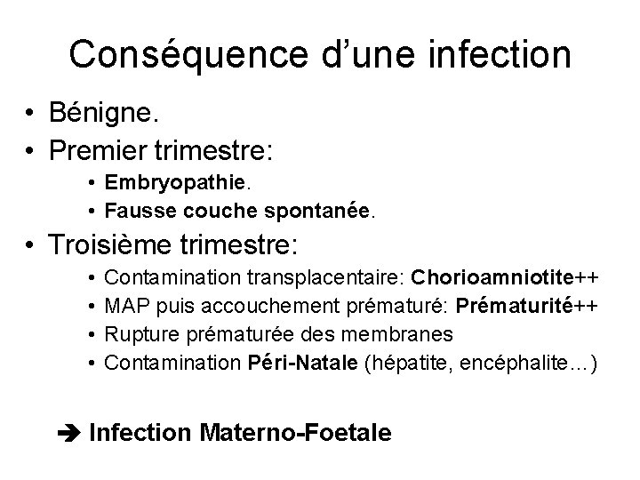 Conséquence d’une infection • Bénigne. • Premier trimestre: • Embryopathie. • Fausse couche spontanée.
