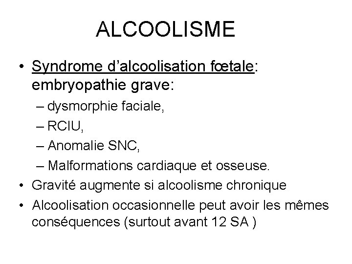 ALCOOLISME • Syndrome d’alcoolisation fœtale: embryopathie grave: – dysmorphie faciale, – RCIU, – Anomalie