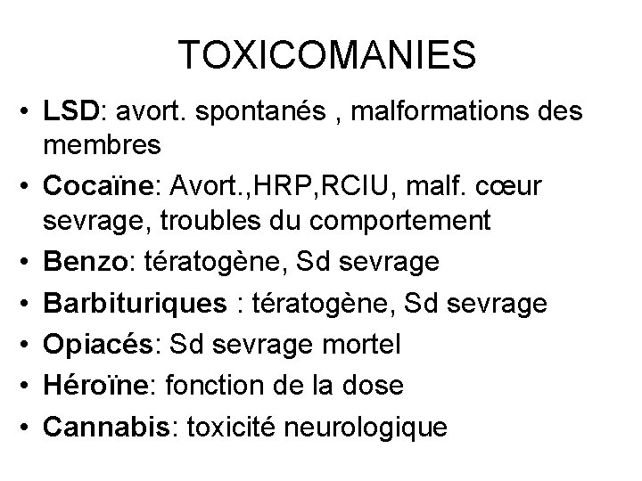TOXICOMANIES • LSD: avort. spontanés , malformations des membres • Cocaïne: Avort. , HRP,