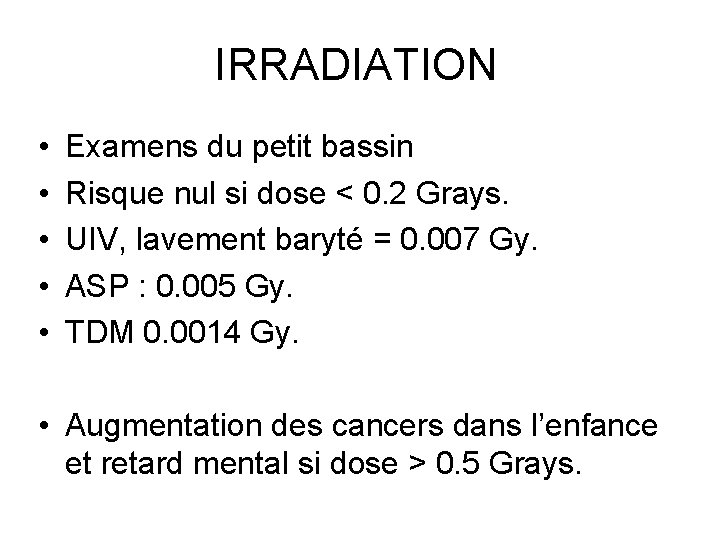 IRRADIATION • • • Examens du petit bassin Risque nul si dose < 0.