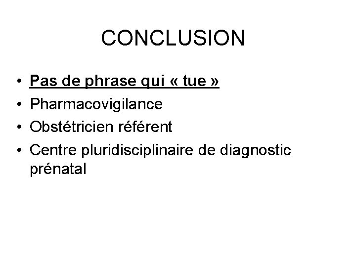 CONCLUSION • • Pas de phrase qui « tue » Pharmacovigilance Obstétricien référent Centre