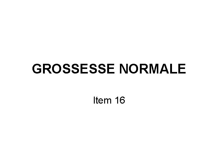 GROSSESSE NORMALE Item 16 