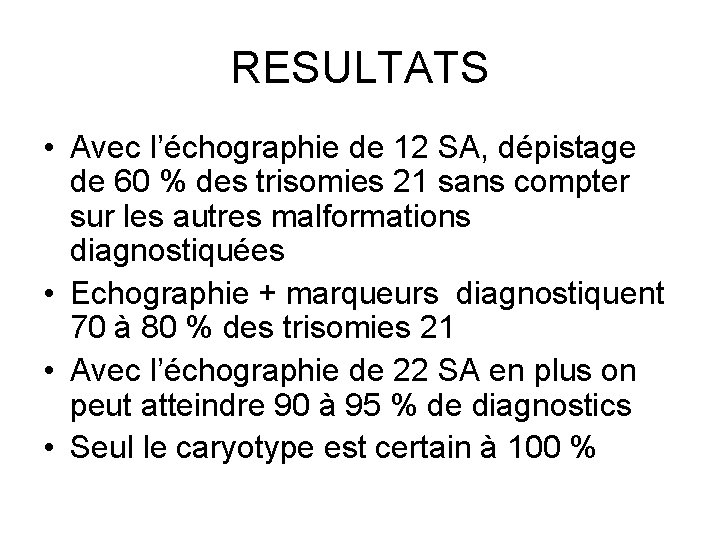 RESULTATS • Avec l’échographie de 12 SA, dépistage de 60 % des trisomies 21