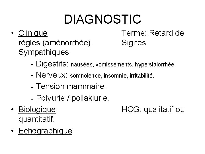 DIAGNOSTIC • Clinique Terme: Retard de règles (aménorrhée). Signes Sympathiques: - Digestifs: nausées, vomissements,