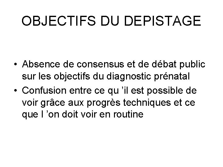 OBJECTIFS DU DEPISTAGE • Absence de consensus et de débat public sur les objectifs