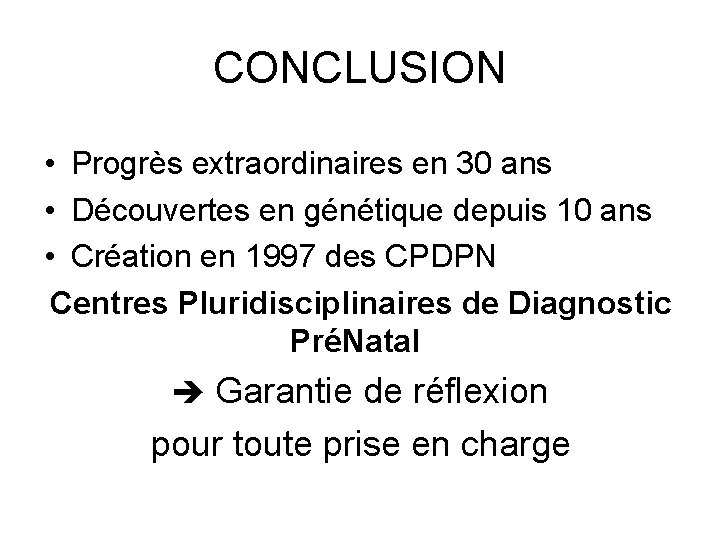 CONCLUSION • Progrès extraordinaires en 30 ans • Découvertes en génétique depuis 10 ans
