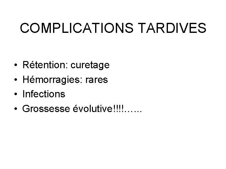 COMPLICATIONS TARDIVES • • Rétention: curetage Hémorragies: rares Infections Grossesse évolutive!!!!…. . . 