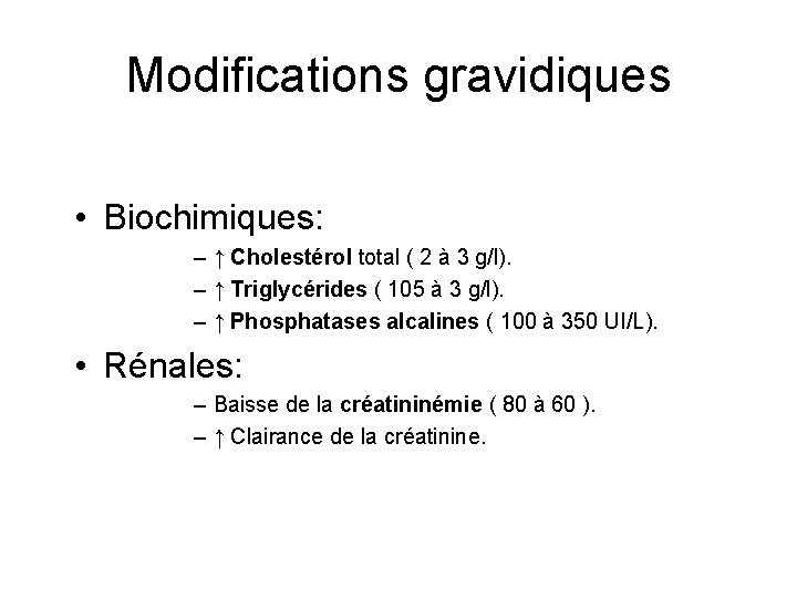 Modifications gravidiques • Biochimiques: – ↑ Cholestérol total ( 2 à 3 g/l). –
