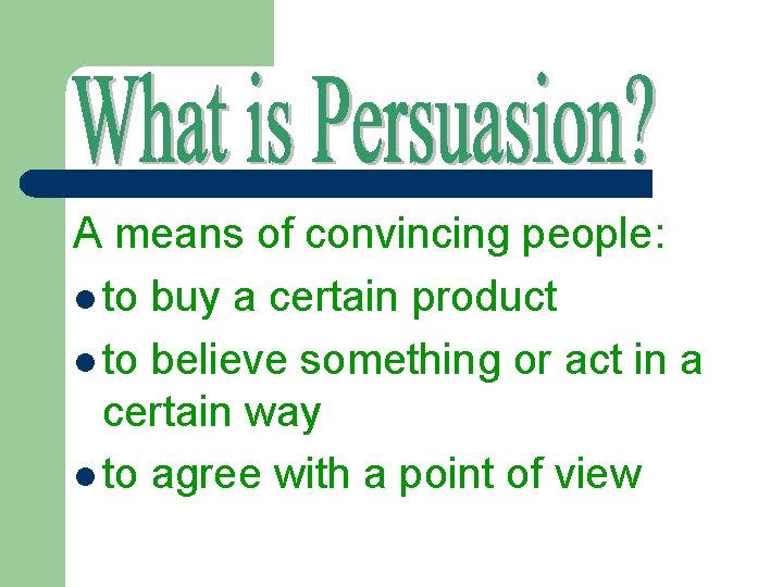 A means of convincing people: l to buy a certain product l to believe