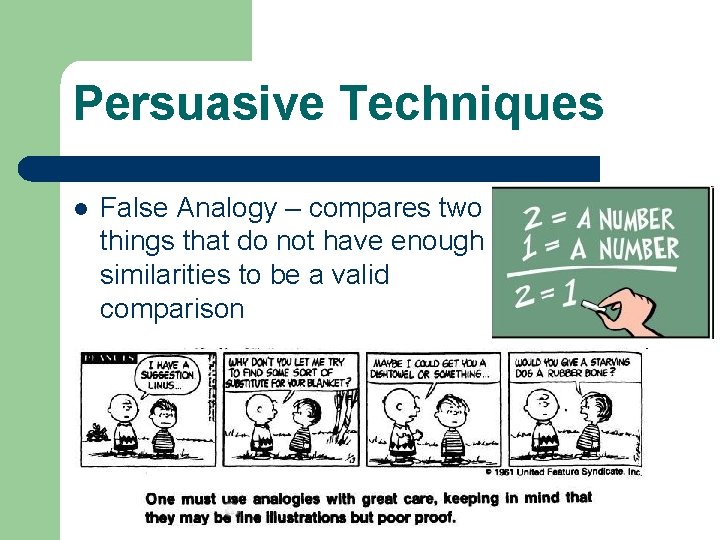 Persuasive Techniques l False Analogy – compares two things that do not have enough