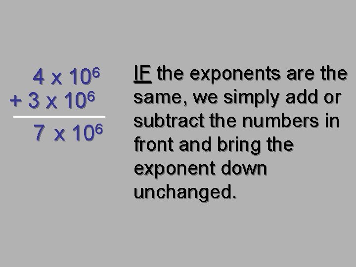 4 x 106 + 3 x 106 7 x 106 IF the exponents are