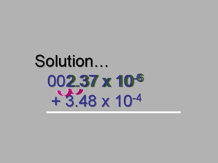 Solution… -6 -6 002. 37 xx 10 10 -4 + 3. 48 x 10
