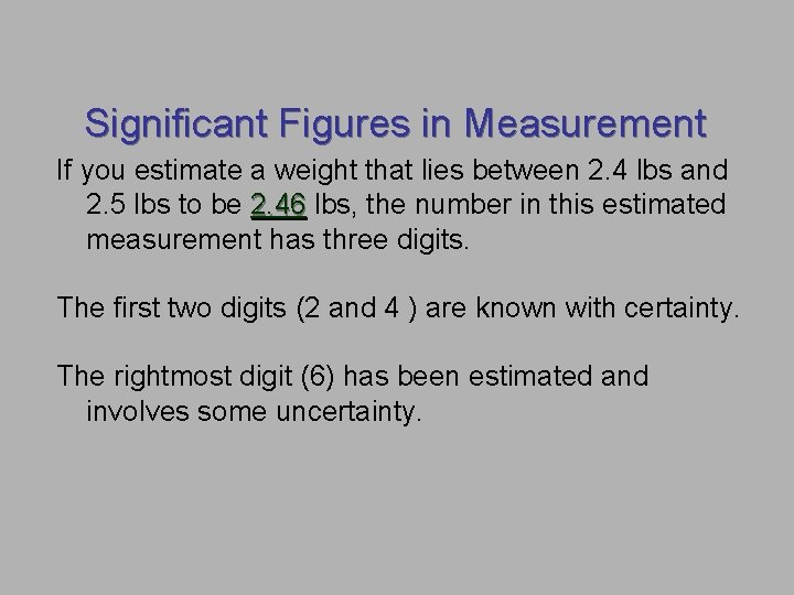 Significant Figures in Measurement If you estimate a weight that lies between 2. 4