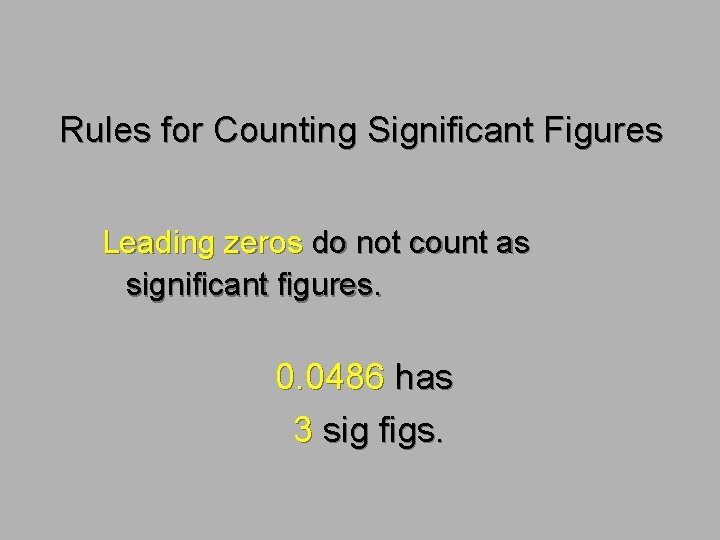 Rules for Counting Significant Figures Leading zeros do not count as significant figures. 0.