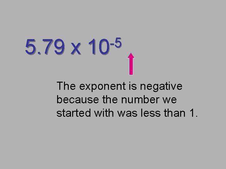 5. 79 x -5 10 The exponent is negative because the number we started