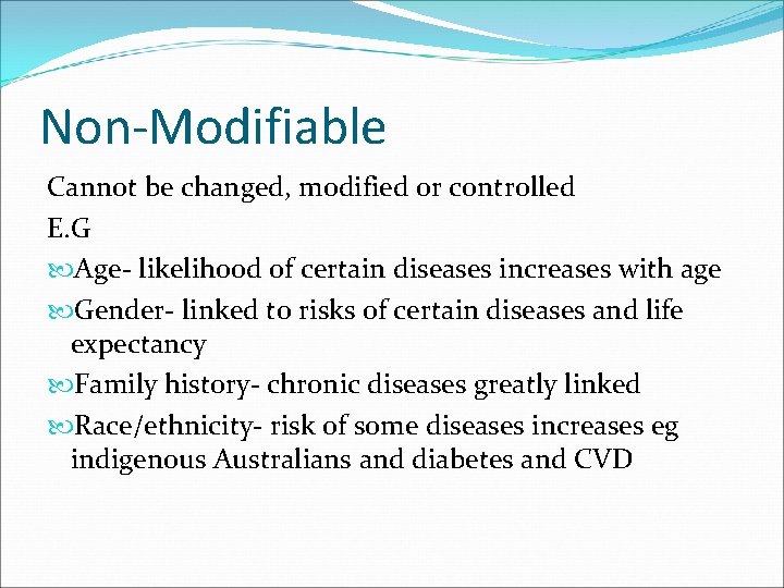 Non-Modifiable Cannot be changed, modified or controlled E. G Age- likelihood of certain diseases