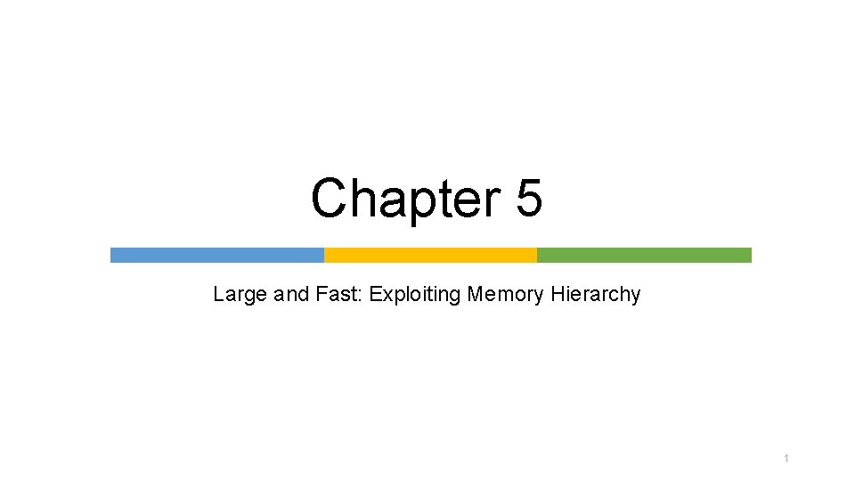 Chapter 5 Large and Fast: Exploiting Memory Hierarchy 1 