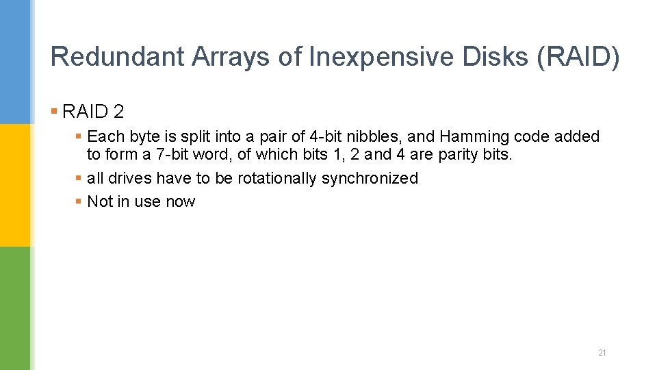 Redundant Arrays of Inexpensive Disks (RAID) § RAID 2 § Each byte is split