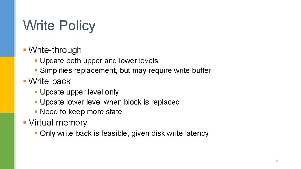 Write Policy § Write-through § Update both upper and lower levels § Simplifies replacement,