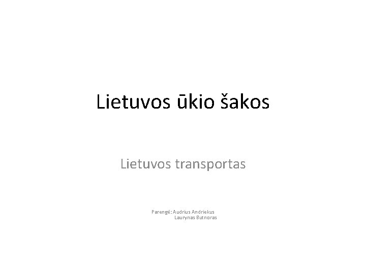 Lietuvos ūkio šakos Lietuvos transportas Parengė: Audrius Andriekus Laurynas Butnoras 