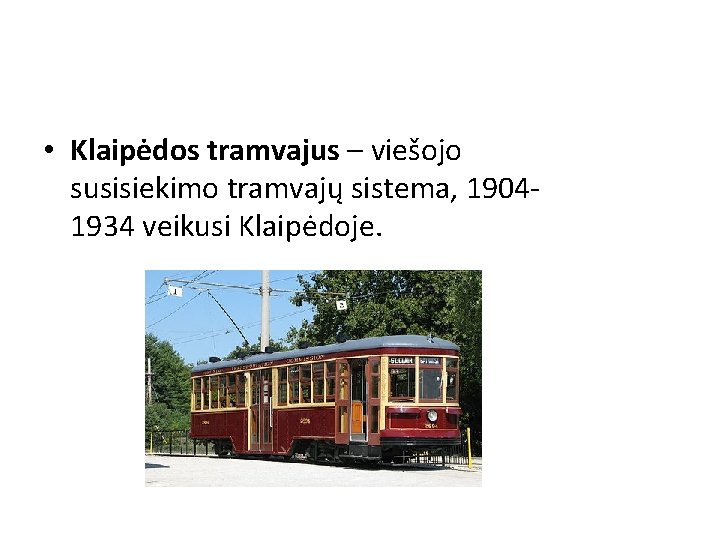  • Klaipėdos tramvajus – viešojo susisiekimo tramvajų sistema, 19041934 veikusi Klaipėdoje. 