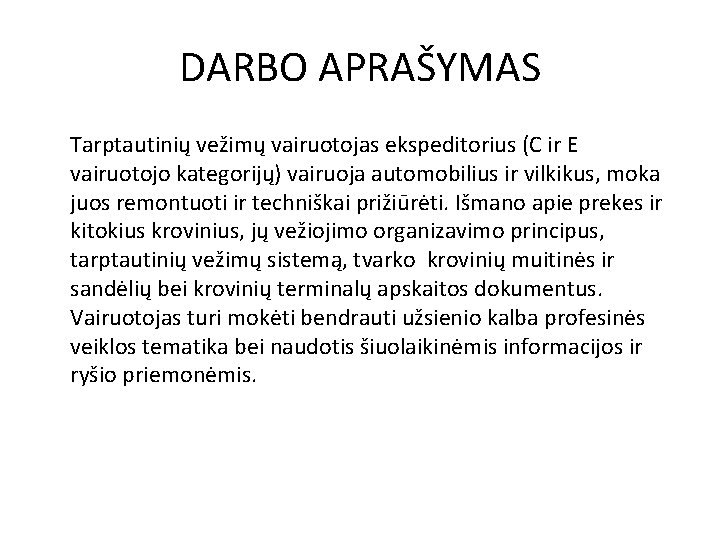 DARBO APRAŠYMAS Tarptautinių vežimų vairuotojas ekspeditorius (C ir E vairuotojo kategorijų) vairuoja automobilius ir