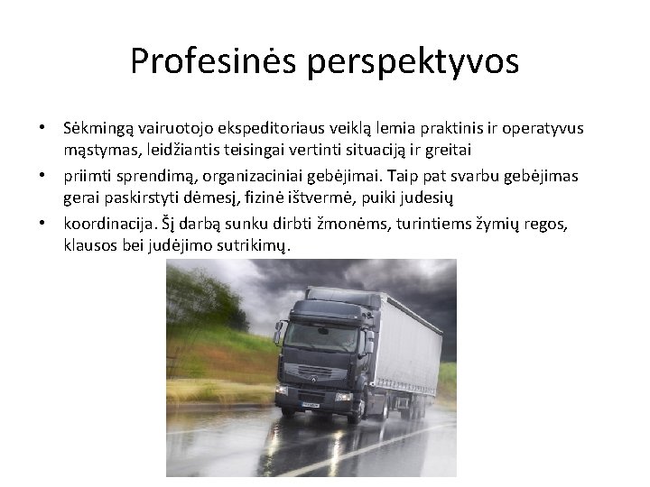 Profesinės perspektyvos • Sėkmingą vairuotojo ekspeditoriaus veiklą lemia praktinis ir operatyvus mąstymas, leidžiantis teisingai