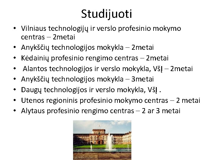 Studijuoti • Vilniaus technologijų ir verslo profesinio mokymo centras – 2 metai • Anykščių