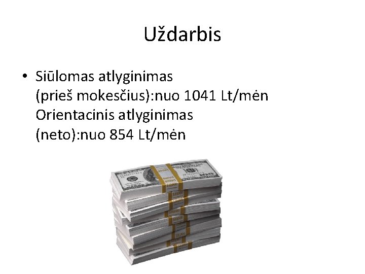 Uždarbis • Siūlomas atlyginimas (prieš mokesčius): nuo 1041 Lt/mėn Orientacinis atlyginimas (neto): nuo 854