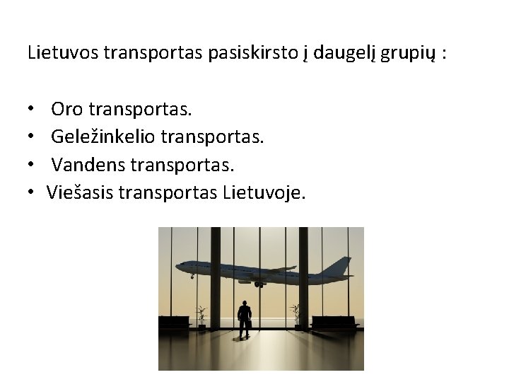 Lietuvos transportas pasiskirsto į daugelį grupių : • • Oro transportas. Geležinkelio transportas. Vandens
